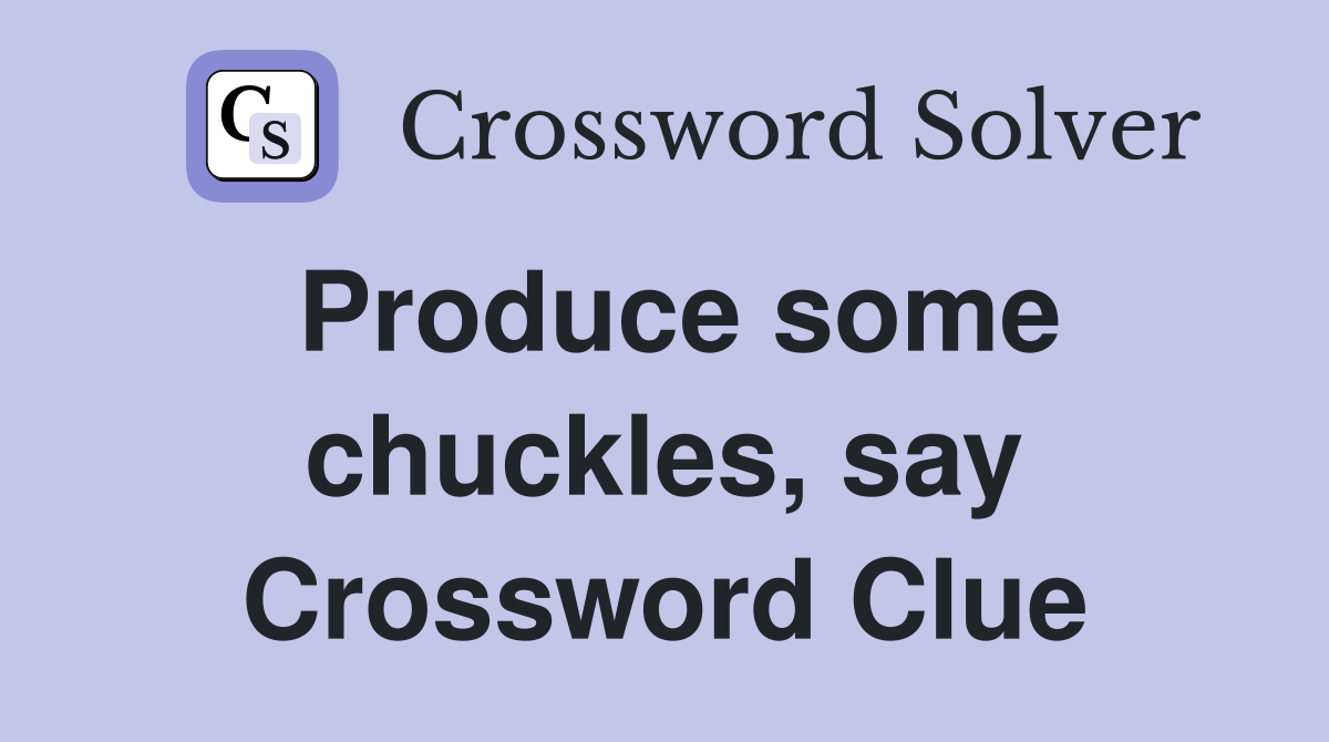 Produce some chuckles, say Crossword Clue