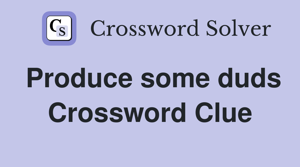 Produce some duds Crossword Clue