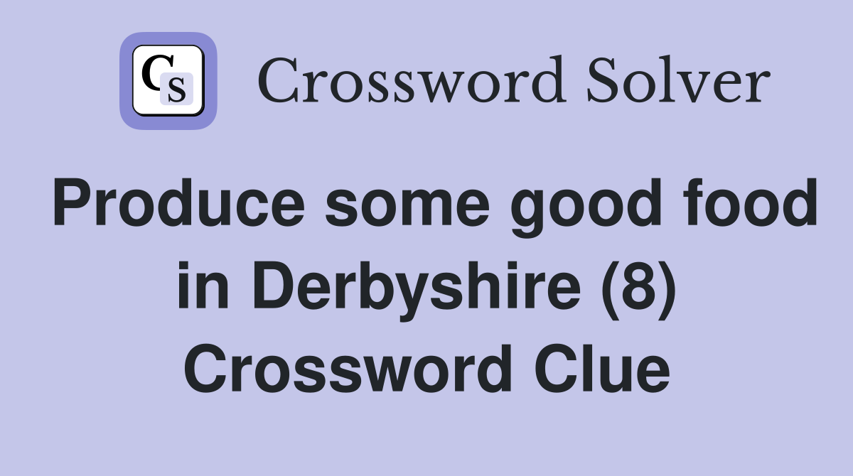Produce some good food in Derbyshire (8) Crossword Clue
