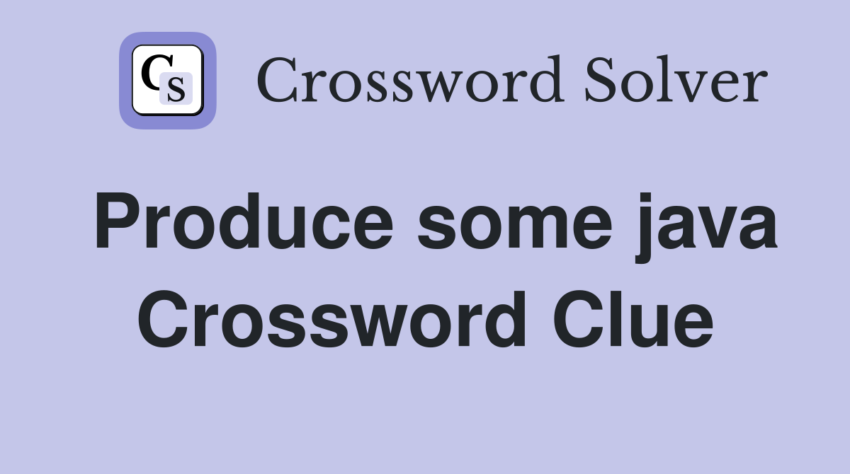 Produce some java Crossword Clue