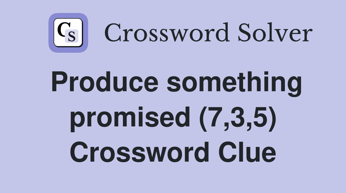 Produce something promised (7,3,5) Crossword Clue