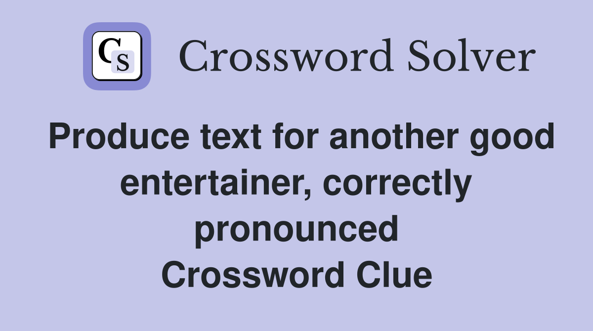 Produce text for another good entertainer, correctly pronounced Crossword Clue
