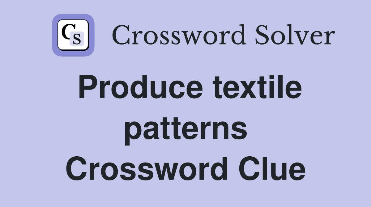 Produce textile patterns Crossword Clue