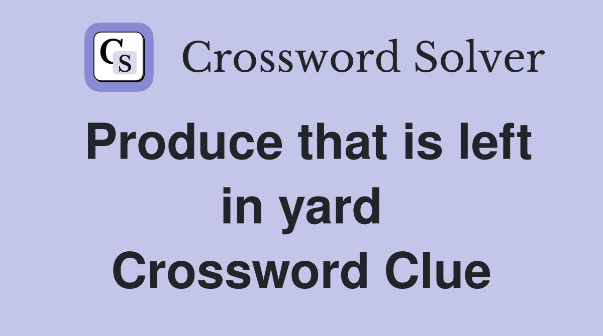 Produce that is left in yard Crossword Clue