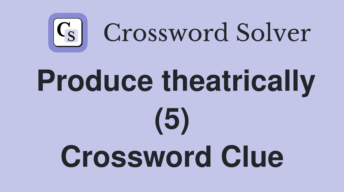 Produce theatrically (5) Crossword Clue
