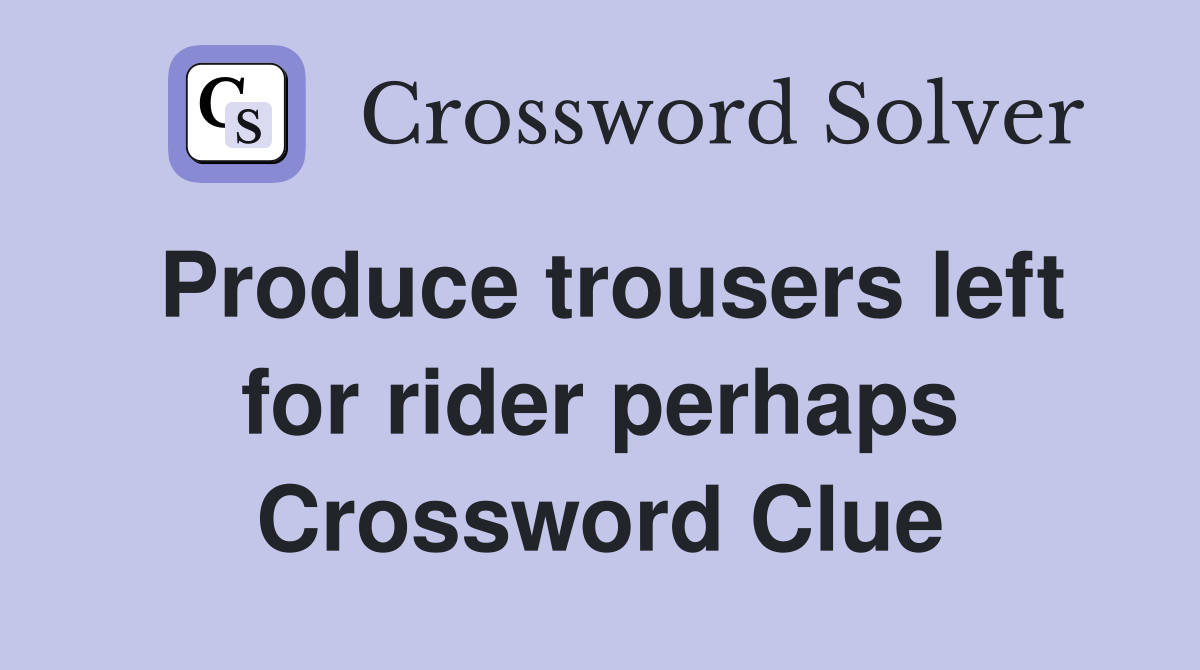 Produce trousers left for rider perhaps Crossword Clue