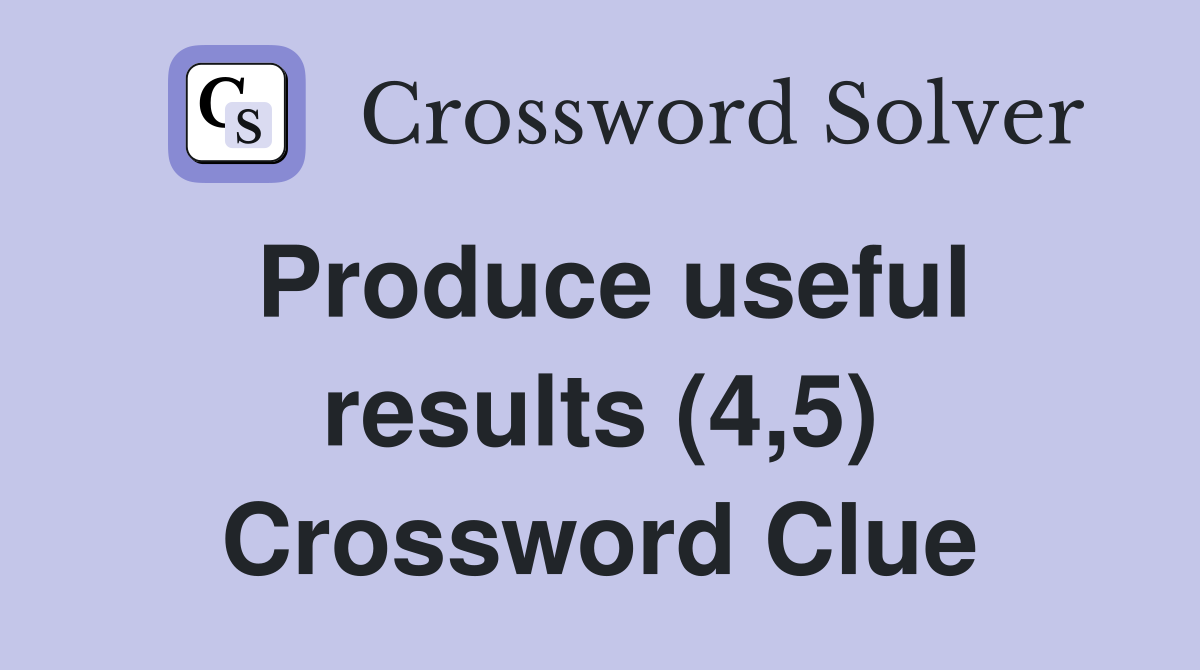 Produce useful results (4,5) Crossword Clue