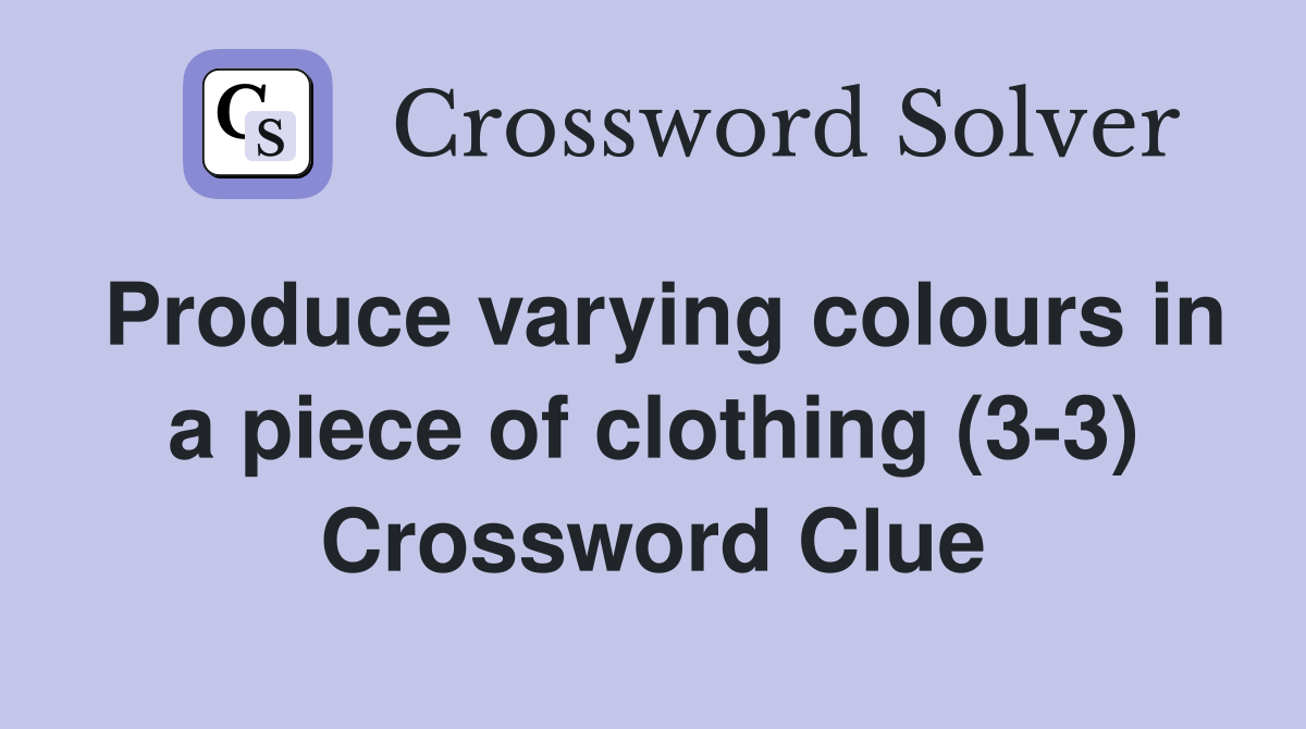 Produce varying colours in a piece of clothing (3-3) Crossword Clue