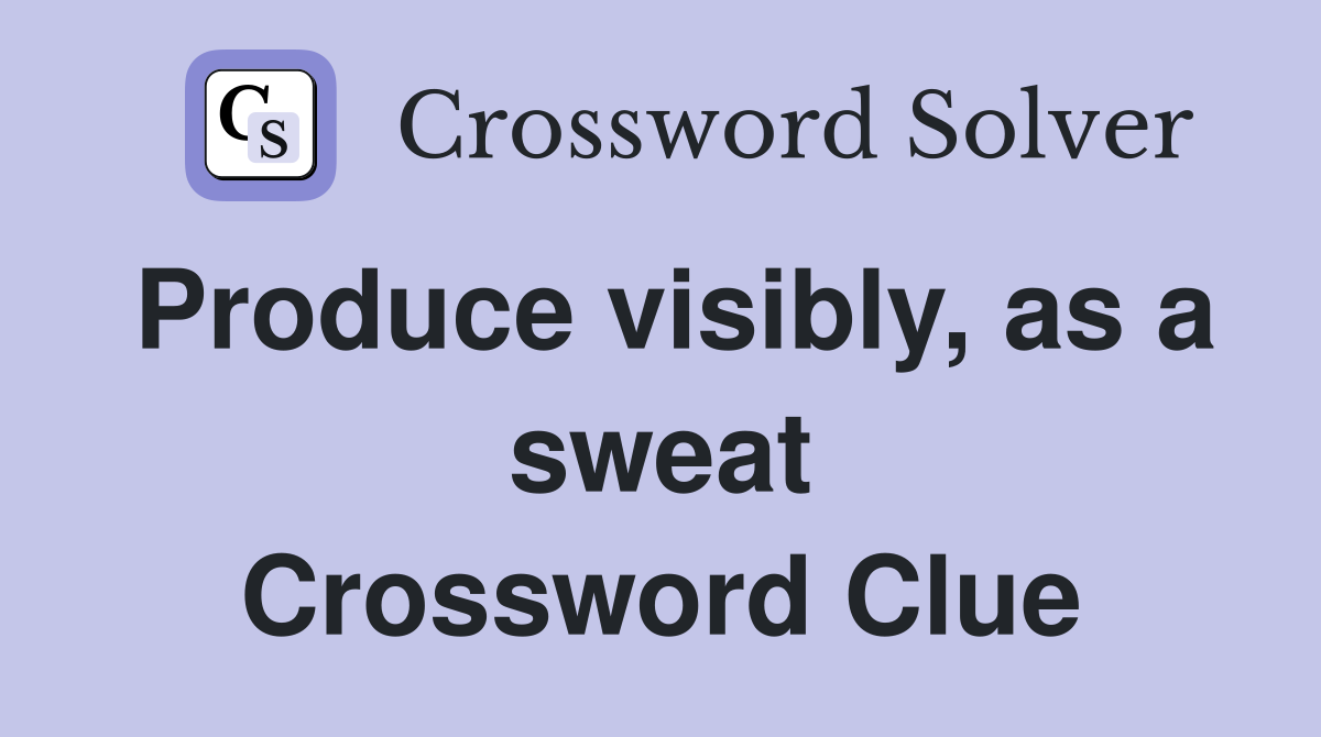 Produce visibly, as a sweat Crossword Clue