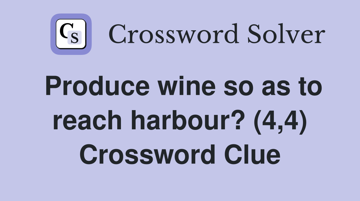 Produce wine so as to reach harbour? (4,4) Crossword Clue