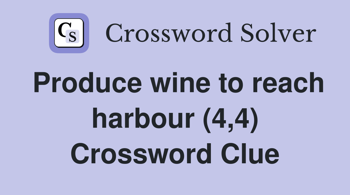Produce wine to reach harbour (4,4) Crossword Clue
