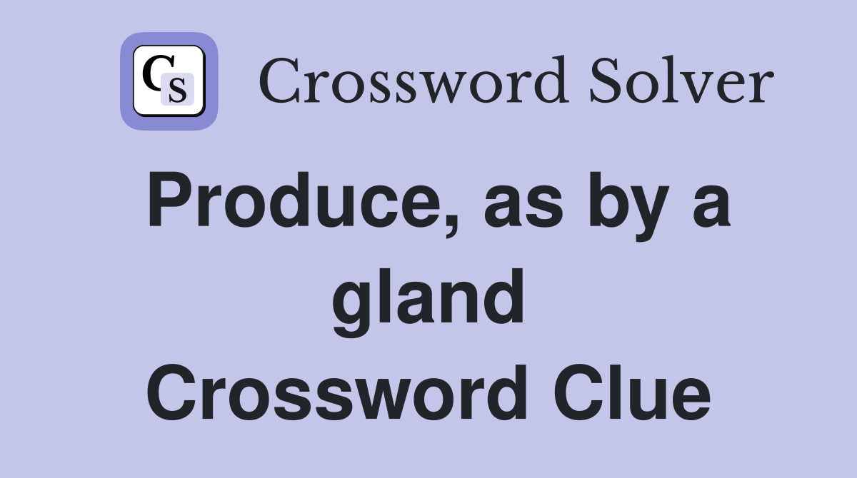 Produce, as by a gland Crossword Clue