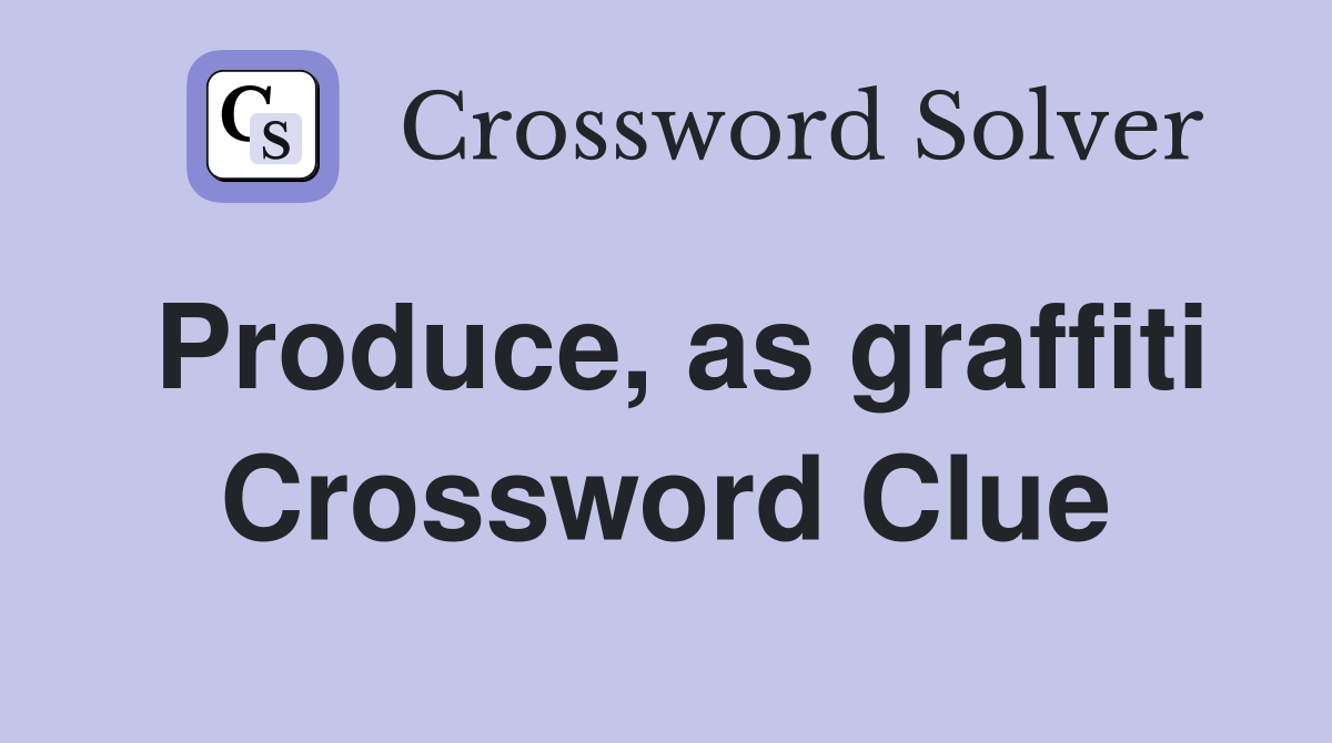 Produce, as graffiti Crossword Clue