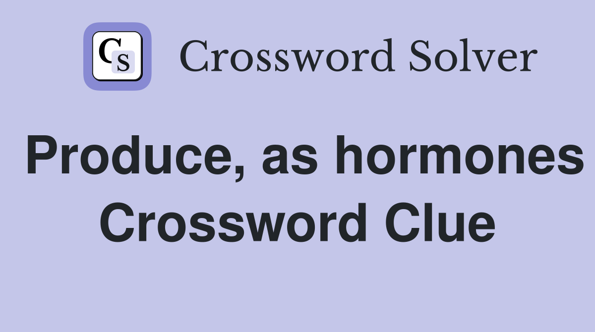 Produce, as hormones Crossword Clue