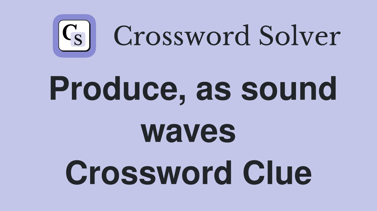 Produce, as sound waves Crossword Clue