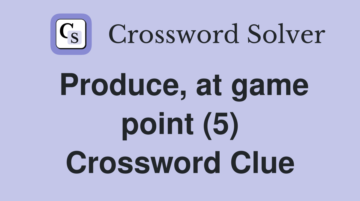 Produce, at game point (5) Crossword Clue