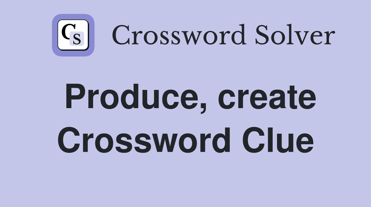 Produce, create Crossword Clue