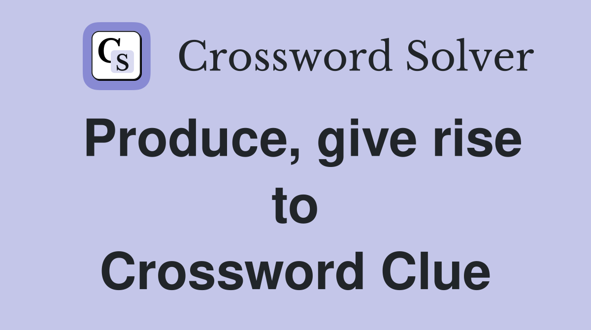 Produce, give rise to Crossword Clue