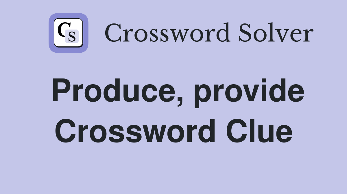Produce, provide Crossword Clue