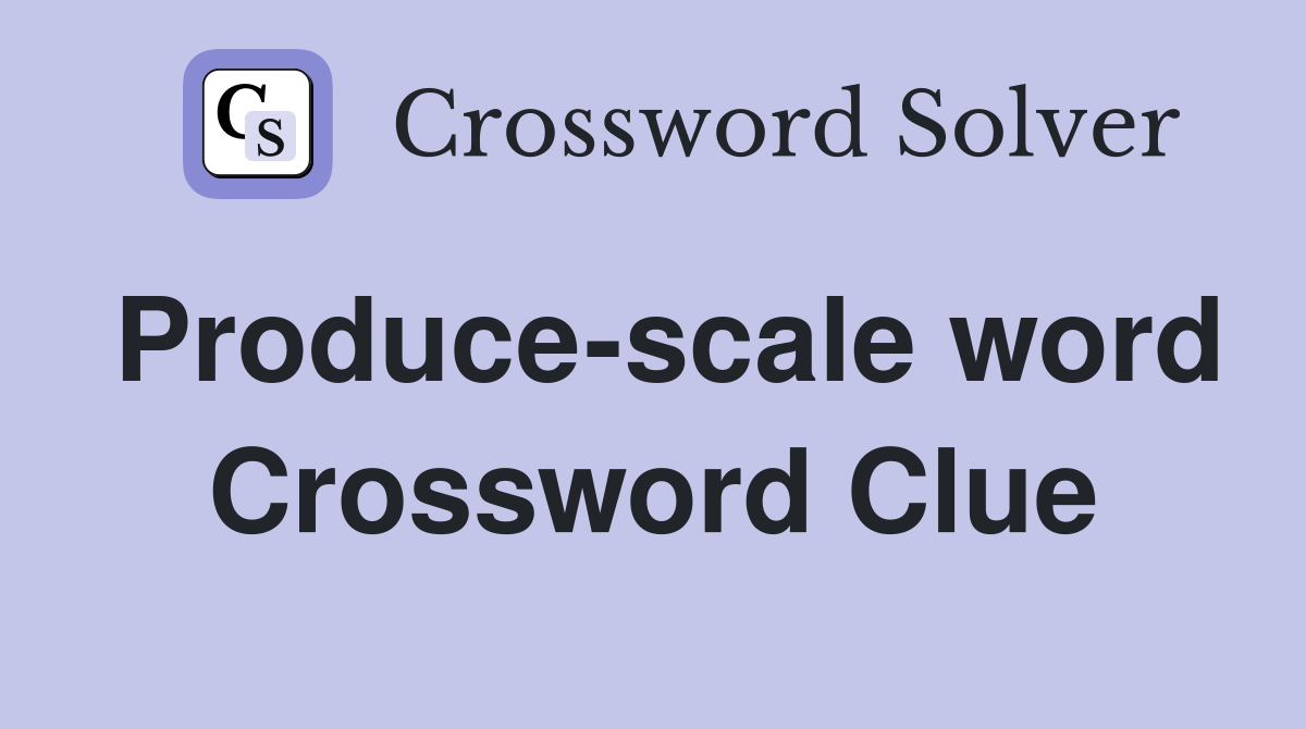 Produce-scale word Crossword Clue