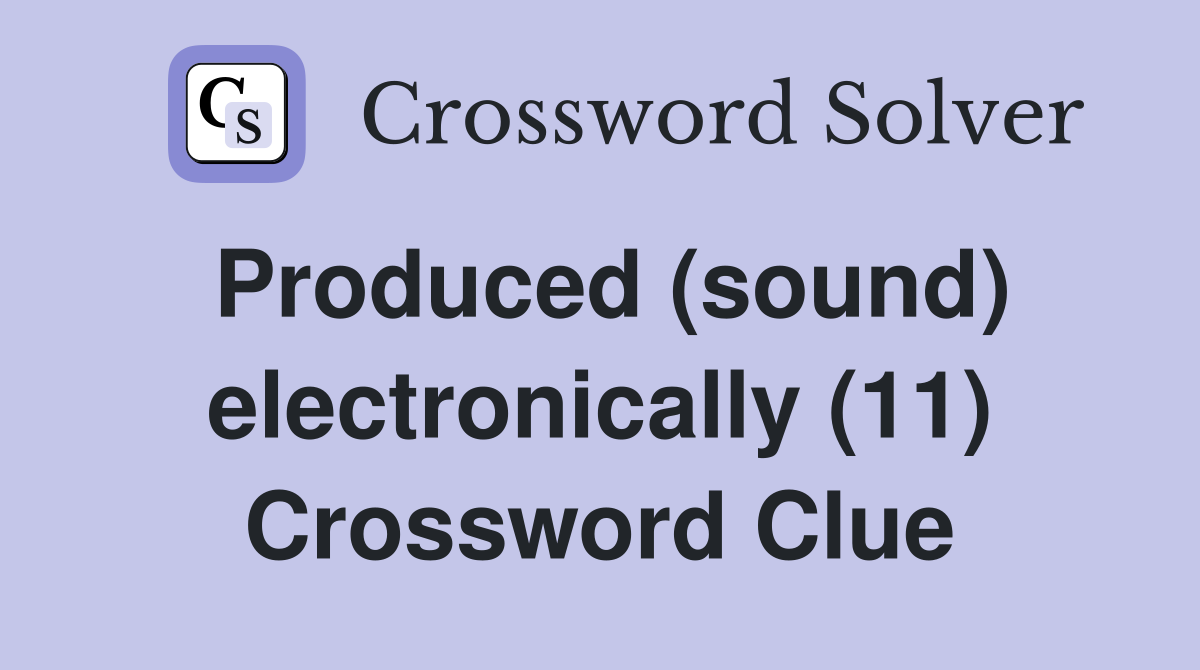 Produced (sound) electronically (11) Crossword Clue