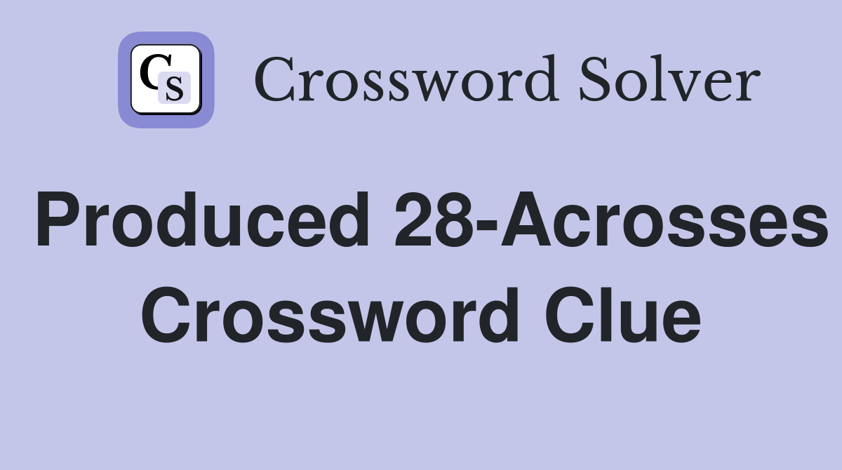 Produced 28-Acrosses Crossword Clue