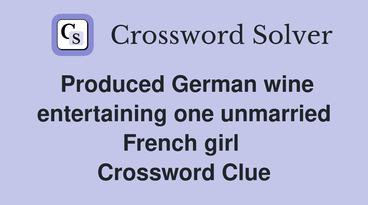 Produced German wine entertaining one unmarried French girl  Crossword Clue