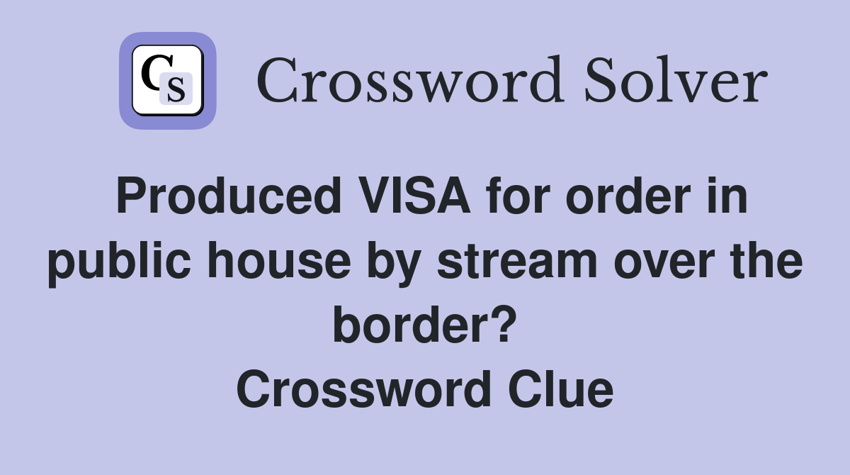 Produced VISA for order in public house by stream over the border? Crossword Clue