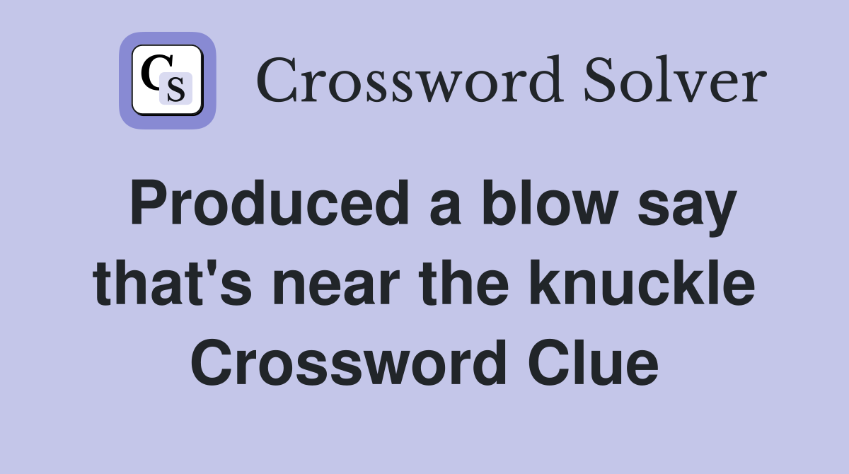 Produced a blow say that's near the knuckle Crossword Clue
