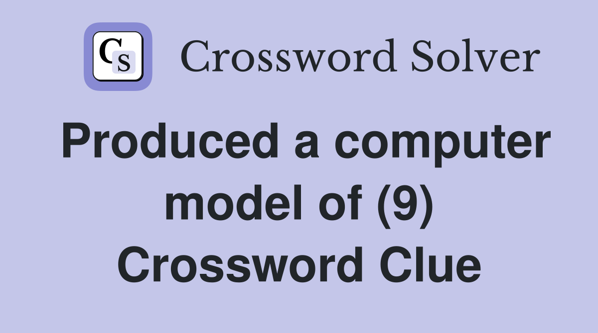 Produced a computer model of (9) Crossword Clue