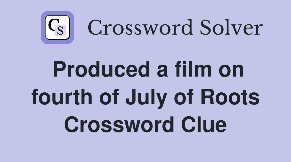 Produced a film on fourth of July of Roots Crossword Clue