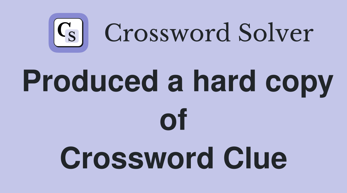 Produced a hard copy of Crossword Clue