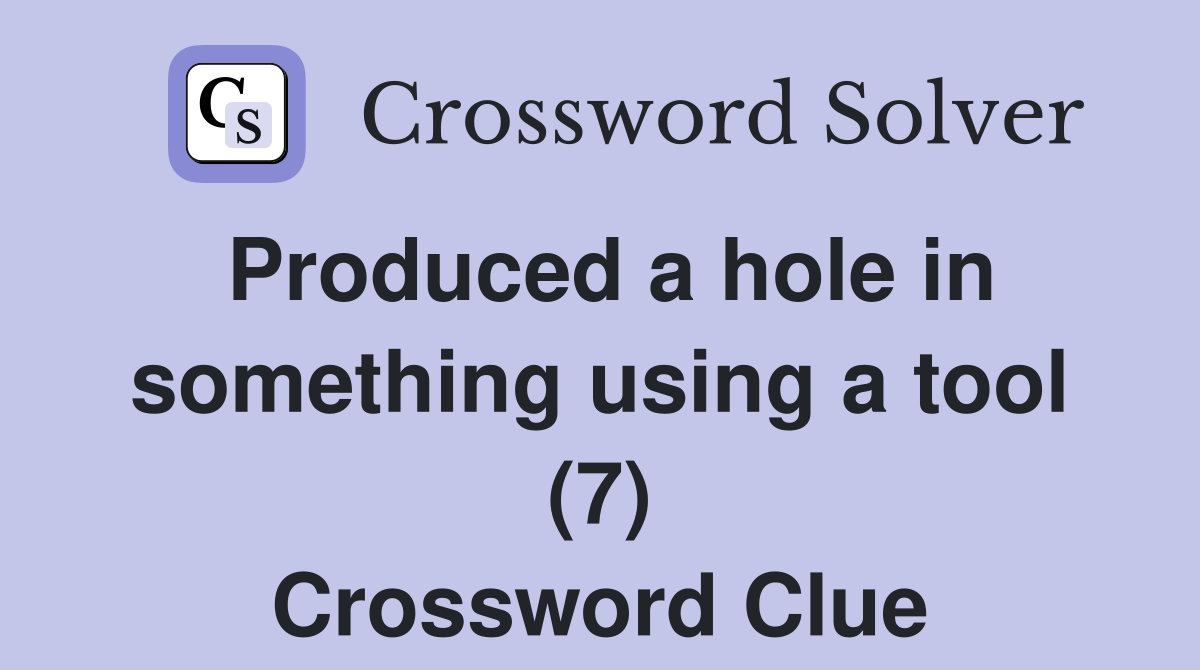 Produced a hole in something using a tool (7) Crossword Clue