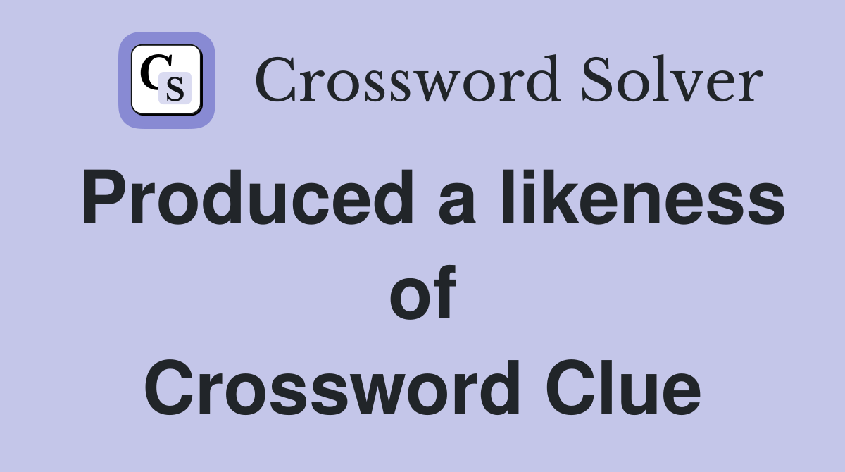 Produced a likeness of Crossword Clue