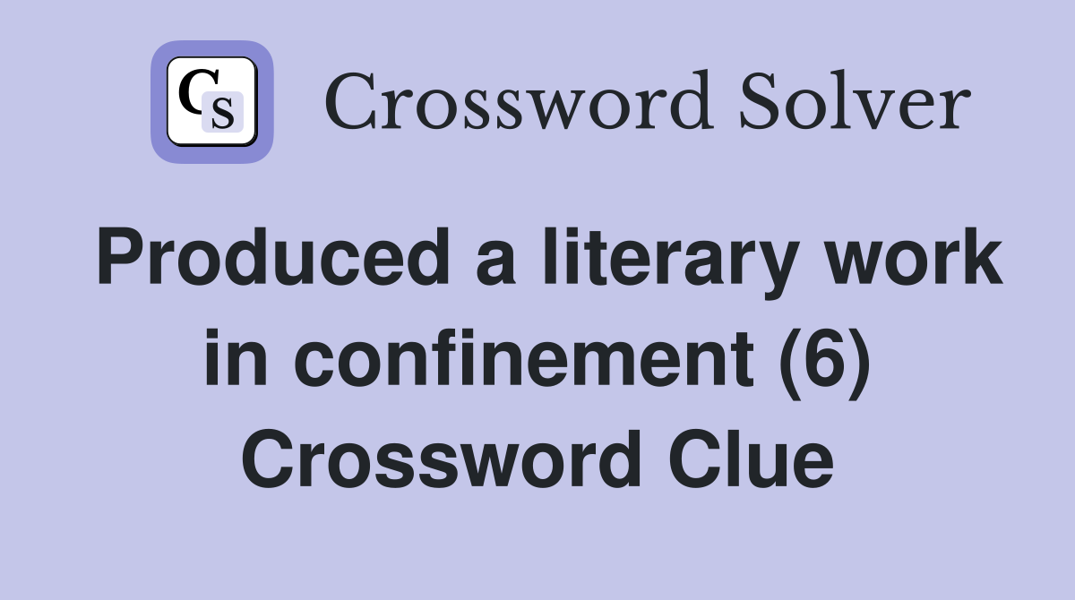 Produced a literary work in confinement (6) Crossword Clue