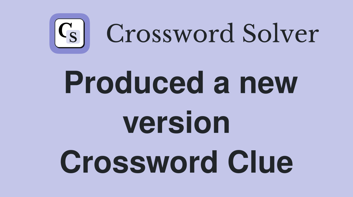 Produced a new version Crossword Clue