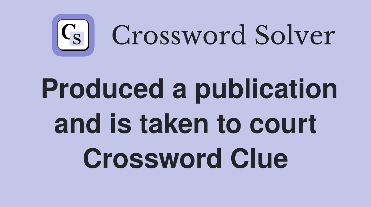 Produced a publication and is taken to court Crossword Clue
