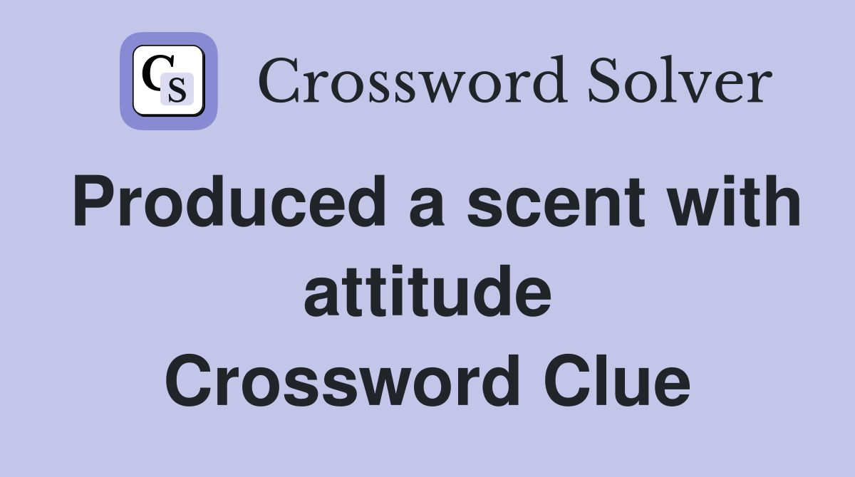 Produced a scent with attitude Crossword Clue