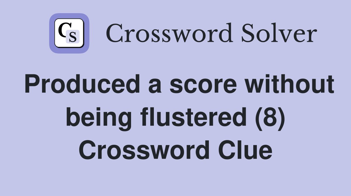 Produced a score without being flustered (8) Crossword Clue