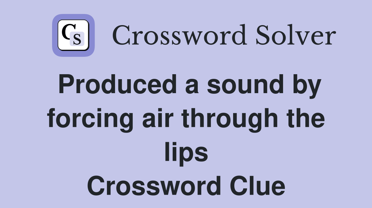 Produced a sound by forcing air through the lips Crossword Clue