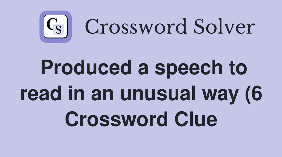 Produced a speech to read in an unusual way (6) Crossword Clue Produced a speech to read in an unusual way (6) Crossword Clue
