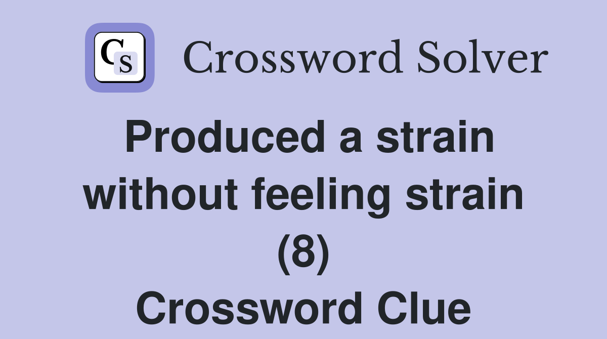 Produced a strain without feeling strain (8) Crossword Clue