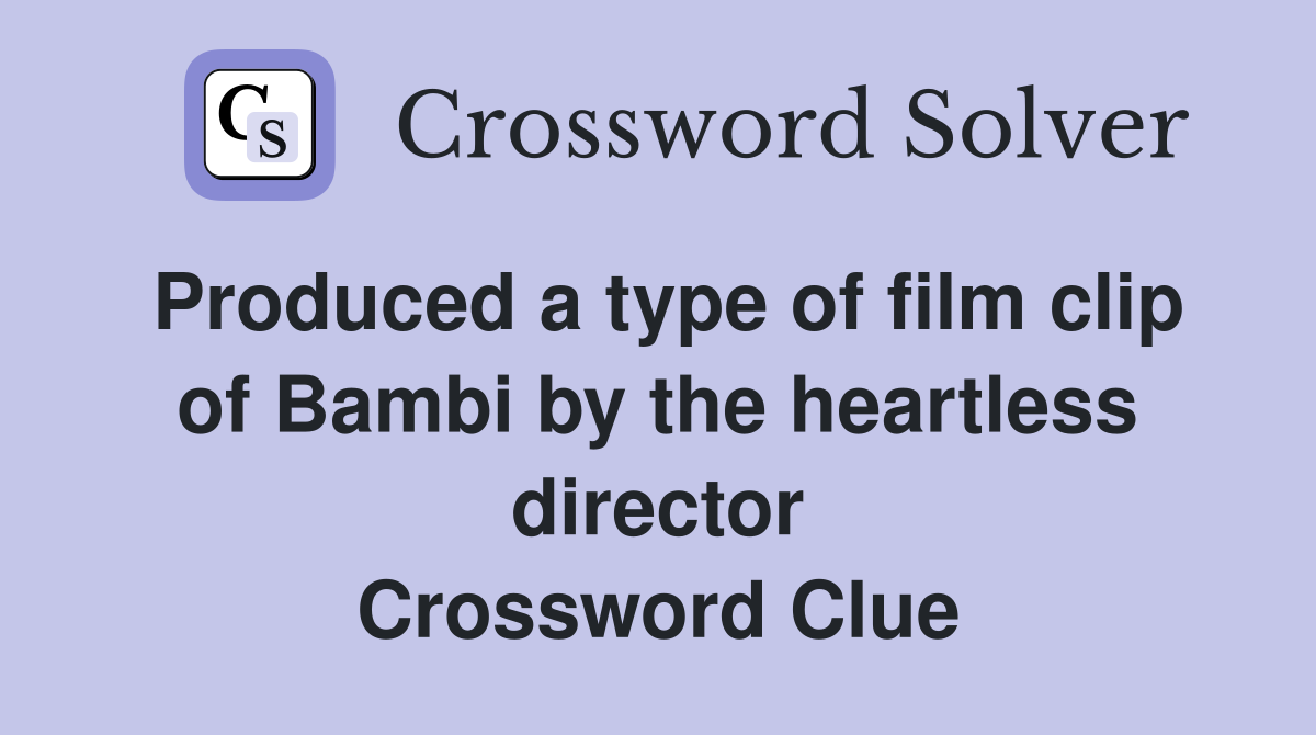 Produced a type of film clip of Bambi by the heartless director Crossword Clue