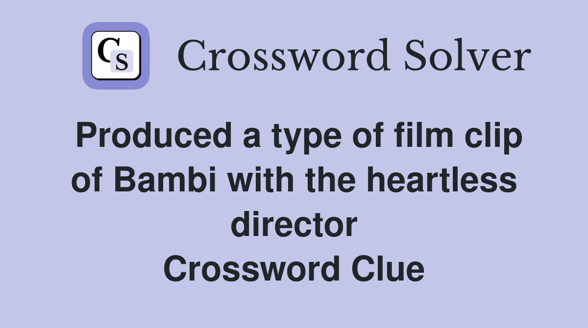 Produced a type of film clip of Bambi with the heartless director Crossword Clue