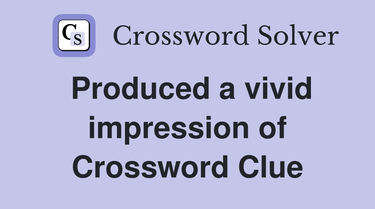 Produced a vivid impression of Crossword Clue