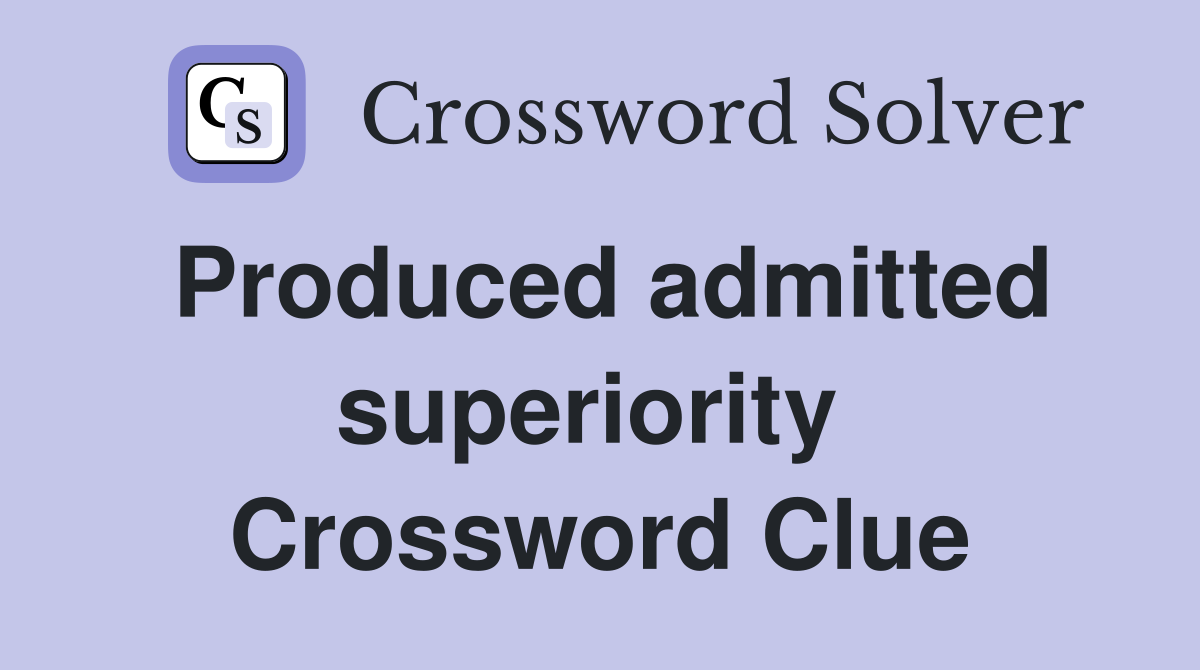 Produced admitted superiority  Crossword Clue