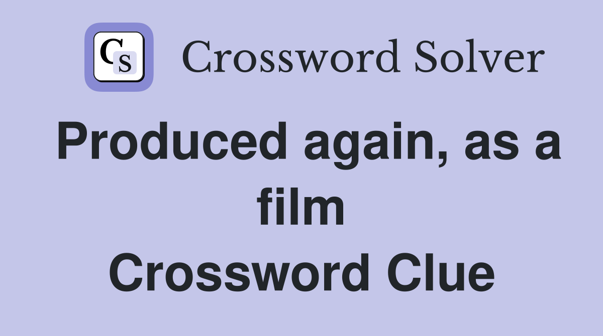 Produced again, as a film Crossword Clue