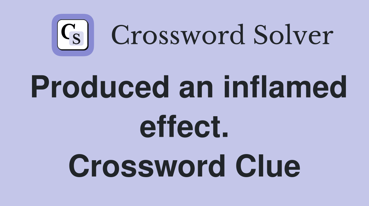 Produced an inflamed effect. Crossword Clue
