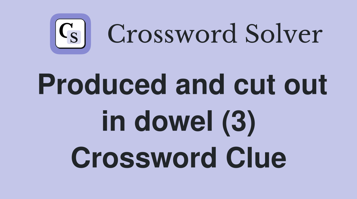 Produced and cut out in dowel (3) Crossword Clue