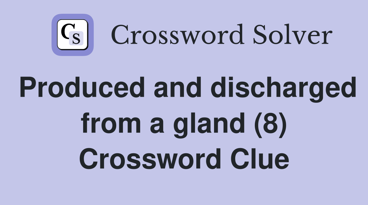 Produced and discharged from a gland (8) Crossword Clue